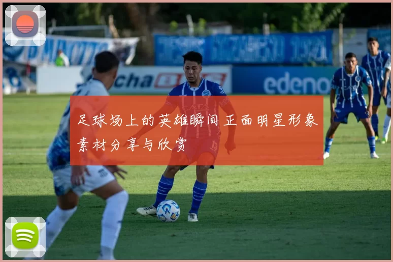 足球场上的英雄瞬间正面明星形象素材分享与欣赏