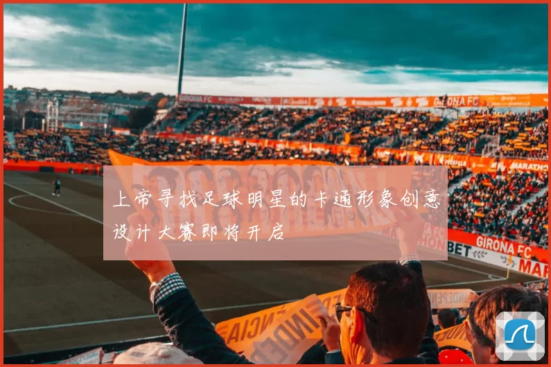 上帝寻找足球明星的卡通形象创意设计大赛即将开启