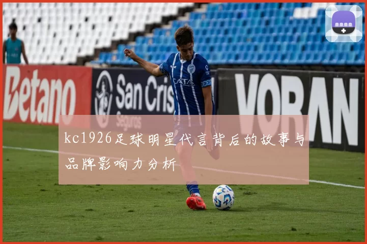 kc1926足球明星代言背后的故事与品牌影响力分析