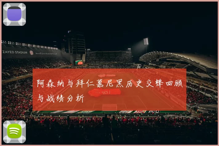 阿森纳与拜仁慕尼黑历史交锋回顾与战绩分析