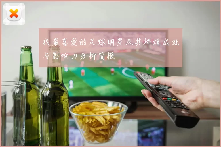 我最喜爱的足球明星及其辉煌成就与影响力分析简报