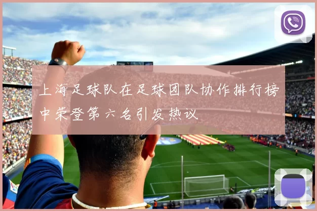 上海足球队在足球团队协作排行榜中荣登第六名引发热议