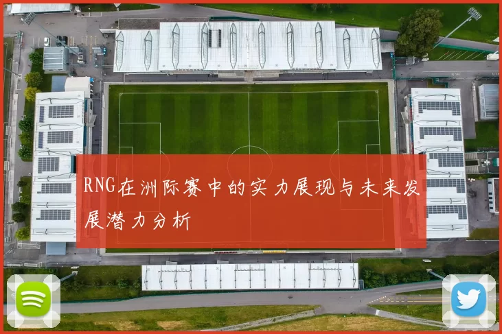 RNG在洲际赛中的实力展现与未来发展潜力分析