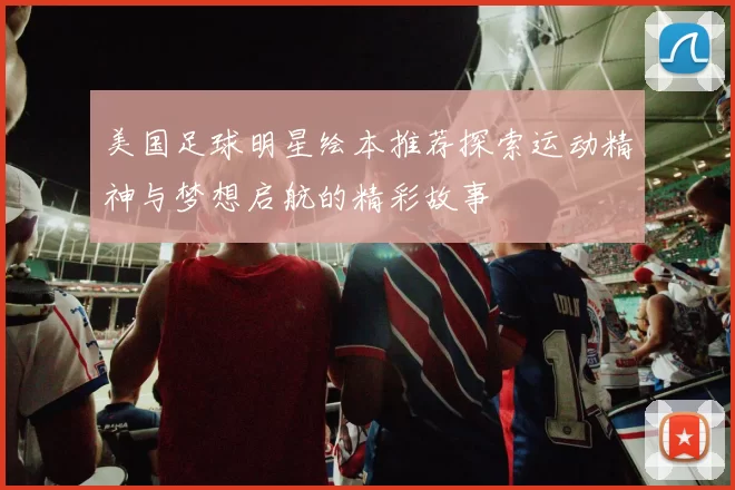 美国足球明星绘本推荐探索运动精神与梦想启航的精彩故事