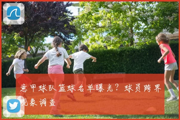 意甲球队篮球名单曝光？球员跨界现象调查
