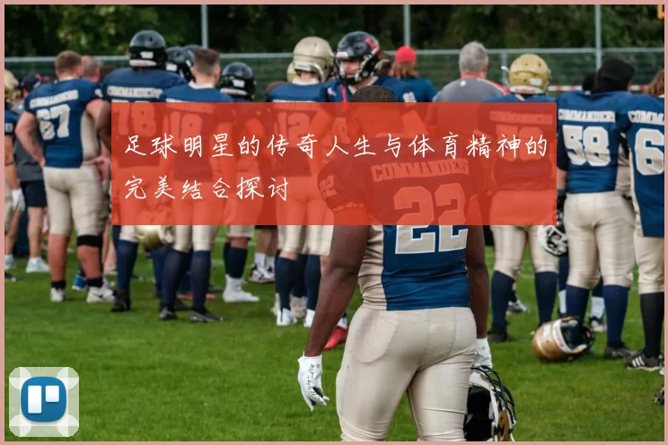 足球明星的传奇人生与体育精神的完美结合探讨