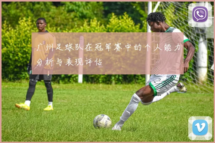 广州足球队在冠军赛中的个人能力分析与表现评估